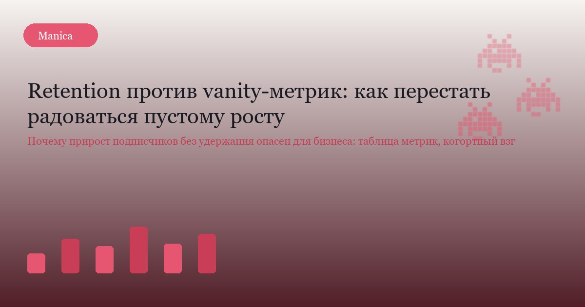 Retention против vanity-метрик: как перестать радоваться пустому росту